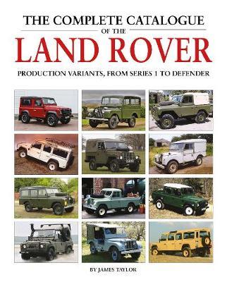 The Complete Catalogue of the Land Rover : Production Variants from Series 1 to Defender