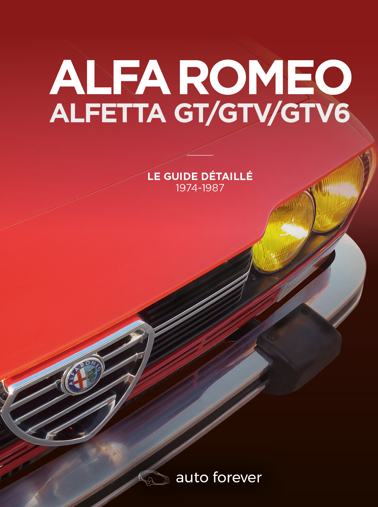 ALFA ROMEO ALFETTA GT/GTV/GTV6 - LE GUIDE DETAILLE 1974-1987