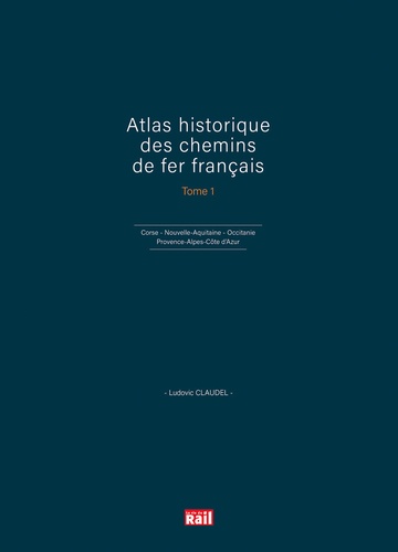 ATLAS HISTORIQUE DES CHEMINS DE FER FRANCAIS TOME 1