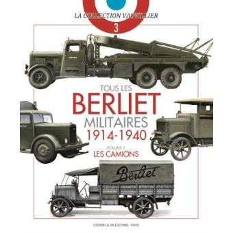 TOUS LES BERLIET MILITAIRES 1914-1940 VOLUME 1: LES CAMIONS