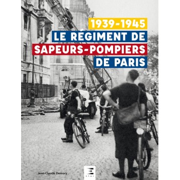 1939-1945 LE RÉGIMENT DE SAPEURS POMPIERS DE PARIS