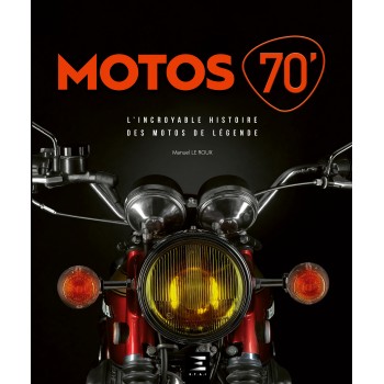 MOTOS 70 L'INCROYABLE HISTOIRE DES MOTOS DE LEGENDE