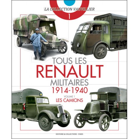 TOUS LES RENAULT MILITAIRES 1914-1940.  VOL.1 - LES CAMIONS